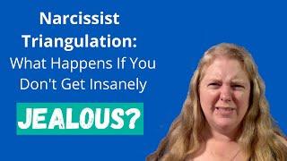 Narcissist Triangulation What Happens If You Dont Get Insanely Jealous?