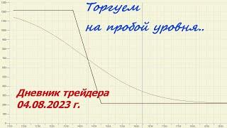 Дневник трейдера 04.08.2023 г. Торгуем на пробой уровня.