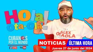 Alex Otaola en vivo últimas noticias de Cuba - Hola Ota-Ola jueves 27 de junio del 2024