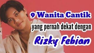 9 WANITA CANTIK YANG PERNAH DEKAT DENGAN RIZKY FEBIAN dan MANTAN PACAR RIZKY FEBIAN