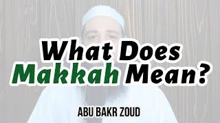 What Does Makkah Mean?  Abu Bakr Zoud