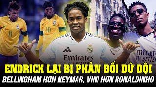 VÌ SAO ENDRICK KHEN BELLINGHAM HƠN NEYMAR KHEN VINICIUS HƠN RONALDINHO LẠI BỊ PHẢN ĐỐI DỮ DỘI?