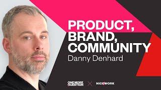 Danny Denhard Come for the product love the brand stay for the community