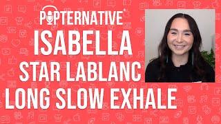 Isabella Star LaBlanc talks about Long Slow Exhale on Spectrum and much more