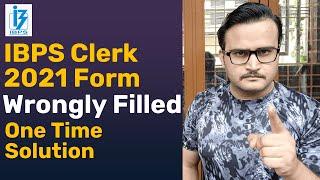 WRONGLY FILLED IBPS CLERK 2021 FORM  ONE TIME SOLUTION  MISTAKES IN FILLING FORM  NOTIFICATION PO