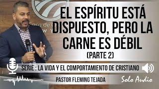 “EL ESPÍRITU ESTÁ DISPUESTO PERO LA CARNE ES DÉBIL” parte 2  Pastor Fleming Tejada. Predicaciones