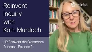 Reinvent Inquiry with Kath Murdoch - HP Reinvent the Classroom Podcast - S01 E02