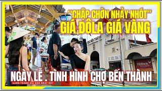 CHẬP CHỜN NHẢY NHÓT GIÁ ĐÔLA GIÁ VÀNG  TÌNH HÌNH CHỢ BẾN THÀNH NGÀY LỄ RA SAO  Trung Tâm Sài Gòn