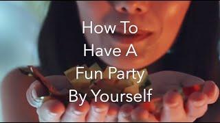 How To Have A Fun Party By Yourself