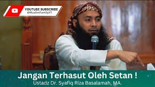 Jangan Terhasut Oleh Setan   Ustadz Dr. Syafiq Riza Basalamah MA.