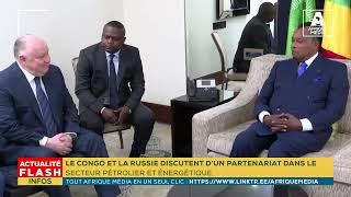 LE CONGO ET LA RUSSIE DISCUTENT D’UN PARTENARIAT DANS LE SECTEUR PÉTROLIER ET ÉNERGÉTIQUE.