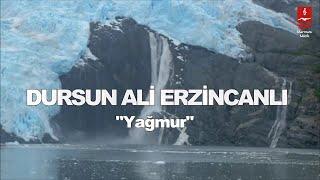 DURSUN ALİ ERZİNCANLI  YAĞMUR