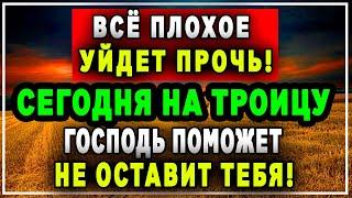 ЕСЛИ УВЕРУЕШЬ В ПОМОЩЬ БОЖЬЮ СЕГОДНЯ НА ТРОИЦУ-ТО ГОСПОДЬ НЕ ОСТАВИТ ТЕБЯ БЕЗ СВОЕЙ ПОМОЩИ ТРОИЦА