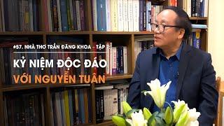 Nhà thơ Trần Đăng Khoa - Tập 7 Kỷ niệm độc đáo với Nguyễn Tuân  Diễn Giả Phan Đăng