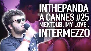 Mektoub My Love  Intermezzo - InThePanda à Cannes