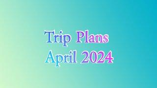 TRIP PLANS - APRIL 2024