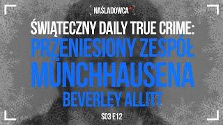 Świąteczny Daily True Crime s03 1212  Przeniesiony zespół Münchhausena Beverly Allitt