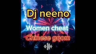 Dj Neeno - women cheat Chinese gqom remix