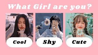 What type of girl are you?  Cool Shy Or Cute. personality Test.