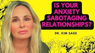 IS YOUR ATTACHMENT ANXIETY SABOTAGING YOUR RELATIONSHIPS?  DR. KIM SAGE