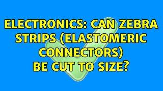 Electronics Can zebra strips elastomeric connectors be cut to size? 2 Solutions