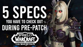 The 5 Class Specs You GOTTA PLAY NOW During The War Within Pre-Patch