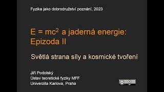 Jiří Podolský E=mc2 a jaderná energie - Epizoda II - Světlá strana síly a ko... MFF-FJDP 9.3.2023