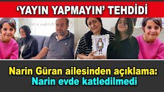 Narin Güran ailesinden açıklama Narin evde katledilmedi gazetecilere gözdağı