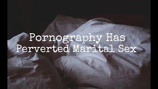 Pornography Has Perverted Marital Sex