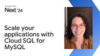 Scale your applications with Cloud SQL for MySQL