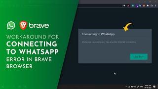 Connecting to WhatsApp Error  Brave Browser Workaround