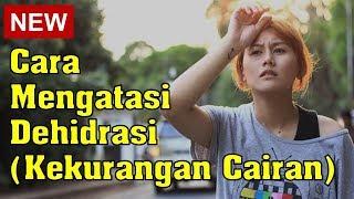 Cara Mengatasi Dehidrasi atau Kekurangan Cairan