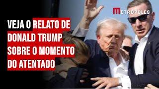 Veja o relato de Donald Trump sobre o momento do atentado