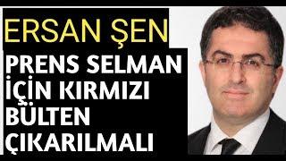 Ersan Şen Prens Selman dahil bütün şüpheliler hakkında kırmızı bülten ile arama kararı çıkarılmalı
