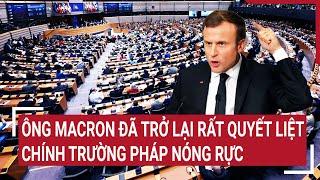 Điểm nóng thế giới Ông Macron đã trở lại rất quyết liệt chính trường Pháp nóng rực