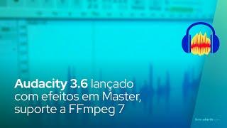 Audacity 3.6 lançado com efeitos em Master suporte a FFmpeg 7