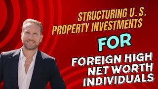 Structuring U.S. Property Investments for Foreign HNWIs