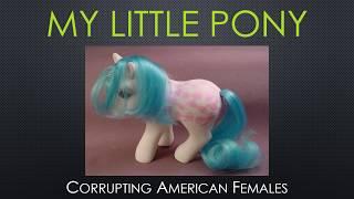 My Little Pony Corrupting American Females