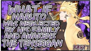 What If Naruto Was NEGLECTED By His Family & Awakens The Tenseigan  PART 1