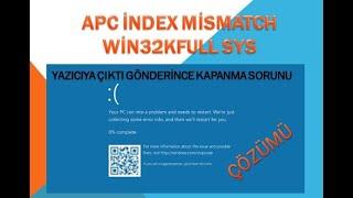 APC İNDEX MİSMATCH WİN32KFULL SYS yazıcı sorunu