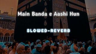 Main Banda E Aashi Hun   Slowed Reverb  Naat Sharif  Sayyed Hassan Ullah Hussaini