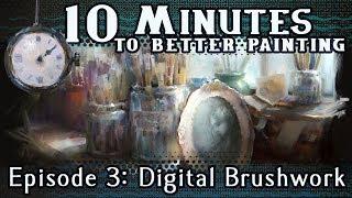 Digital Brushwork - 10 Minutes To Better Painting - Episode 3