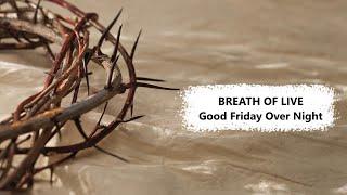 𝐁𝐑𝐄𝐀𝐓𝐇 𝐎𝐅 𝐋𝐈𝐅𝐄 - Good Friday Overnight at The Worship House