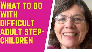 What to do with DIFFICULT ADULT step-children