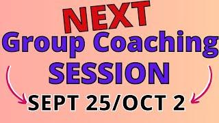 NEXT GROUP COACHING SESSION SEPT 25OCT 2