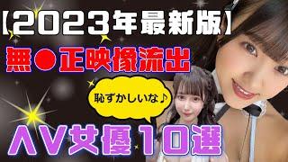 【2023年最新版】無●正映像が流出したΛV女優10選！【モ●見え】