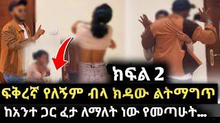 ፍቅረኛ የለኝም ብላ ክዳው ልትማግጥ ...ከአንተ ጋር ፈታ ለማለት ነው የማላቀው ሀገር የመጣሁትማነው ታማኝ-የጥንዶች ፈተና