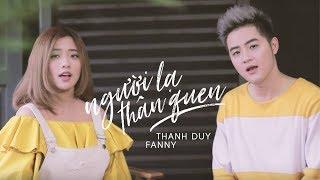 NGƯỜI LẠ THÂN QUEN SPECIAL MV  THANH DUY x FANNY