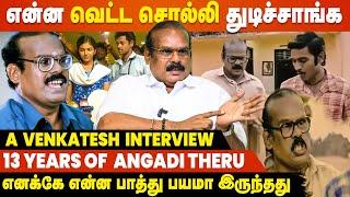 Angadi Theru Release-க்கு அப்புறம் என்ன பாத்து தெறிச்சு ஓடினாங்க - Director A Venkatesh Interview