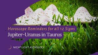 Jupiter-Uranus in Taurus Horoscope Reminders for All 12 Signs